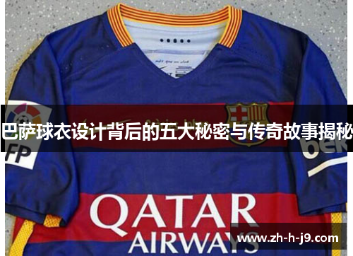 巴萨球衣设计背后的五大秘密与传奇故事揭秘