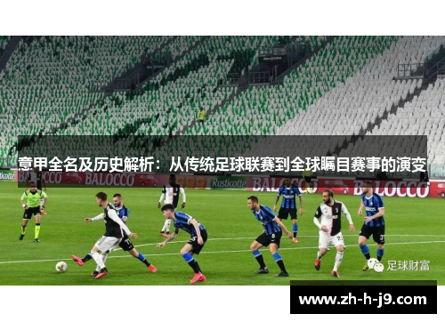 意甲全名及历史解析：从传统足球联赛到全球瞩目赛事的演变