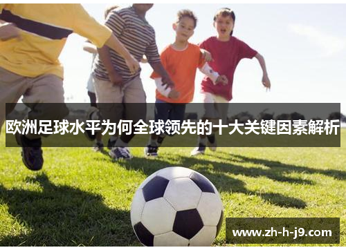 欧洲足球水平为何全球领先的十大关键因素解析