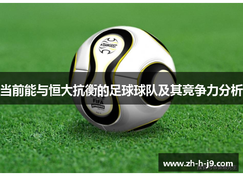 当前能与恒大抗衡的足球球队及其竞争力分析