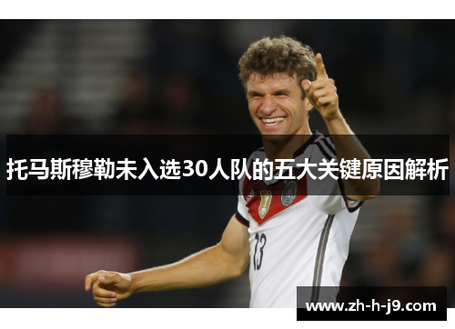 托马斯穆勒未入选30人队的五大关键原因解析