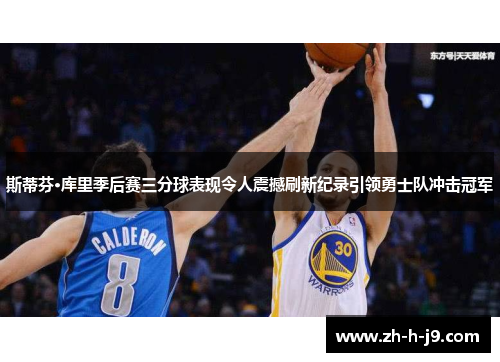 斯蒂芬·库里季后赛三分球表现令人震撼刷新纪录引领勇士队冲击冠军