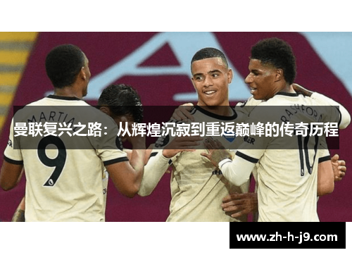 曼联复兴之路：从辉煌沉寂到重返巅峰的传奇历程