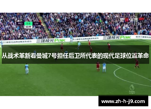从战术革新看曼城7号担任后卫所代表的现代足球位置革命