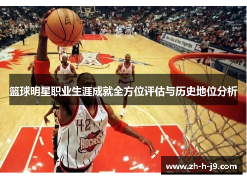 篮球明星职业生涯成就全方位评估与历史地位分析